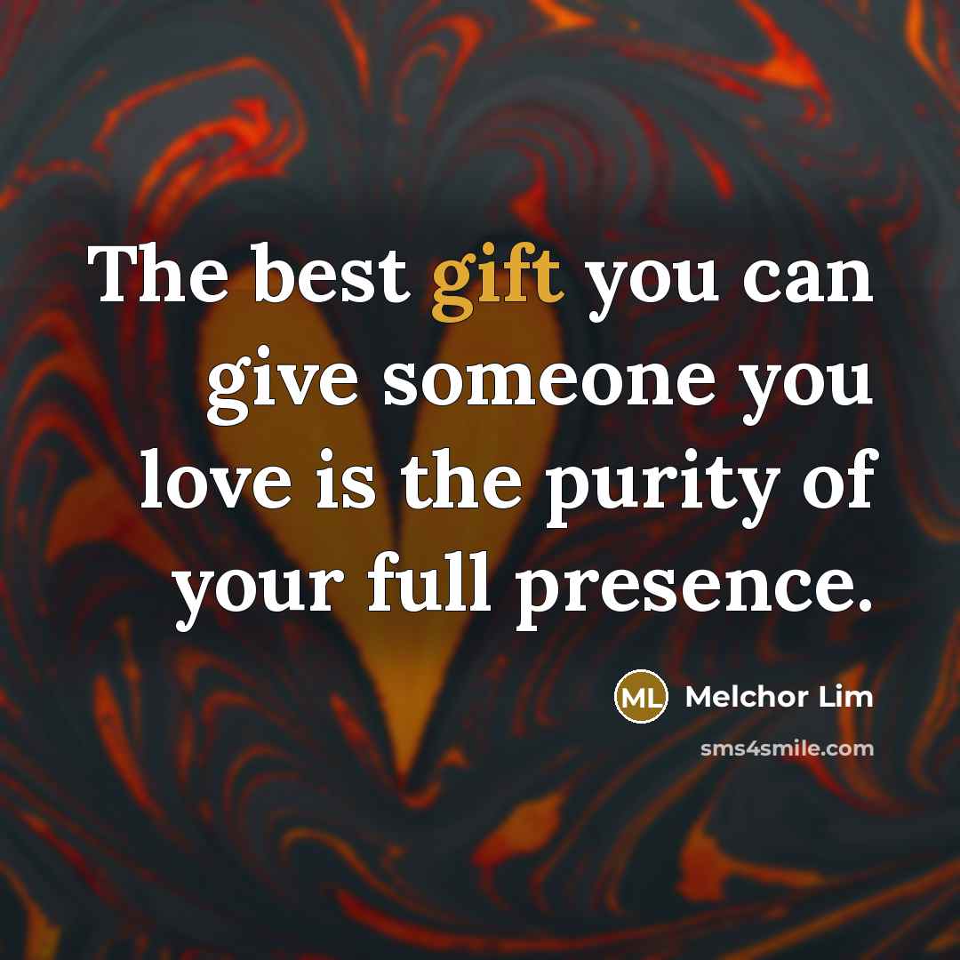 “The best gift you can give someone you love is…” quote by Melchor Lim