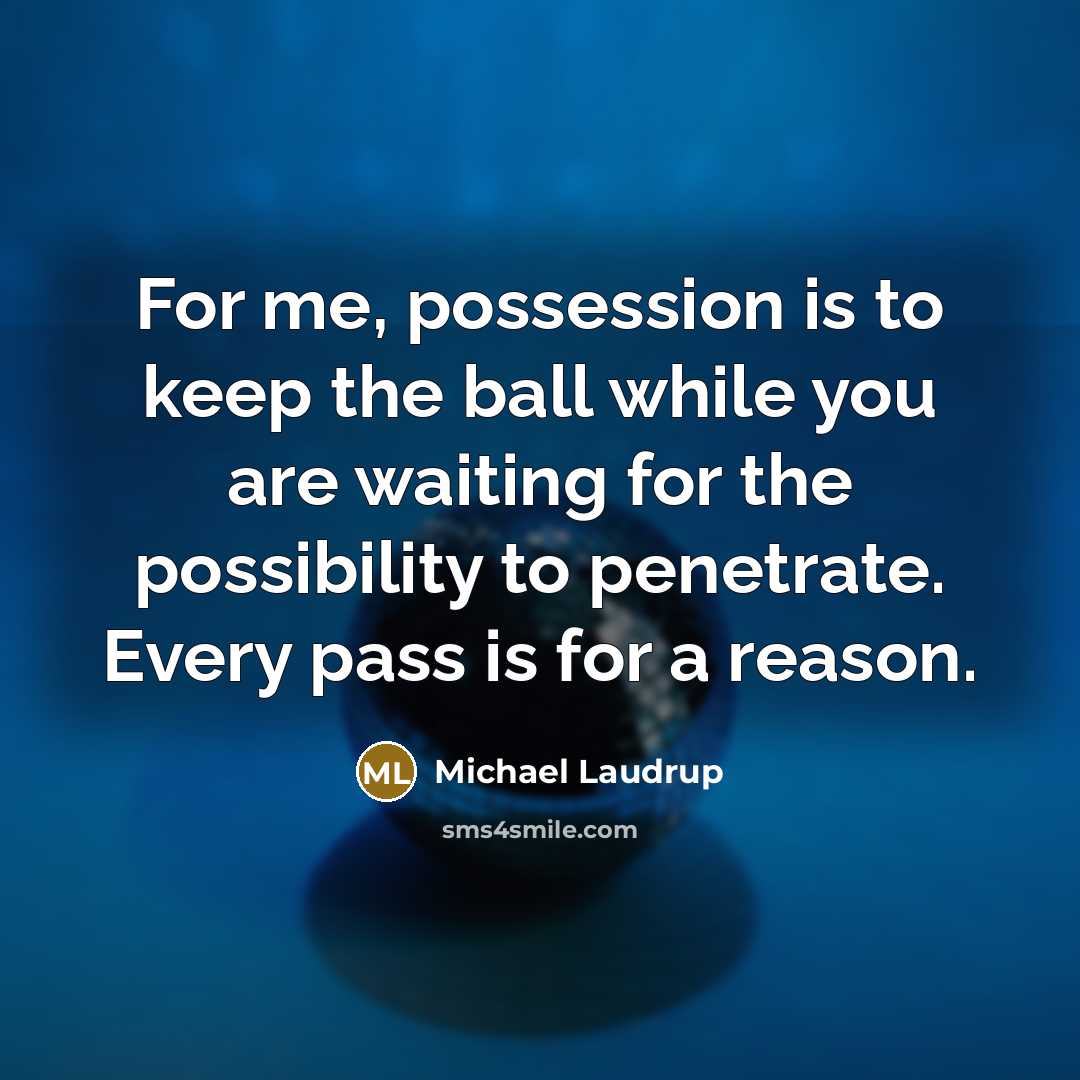 “For me, possession is to keep the ball while you are waiting for the possibility to penetrate. Every pass is for a reason.” quote by Michael Laudrup