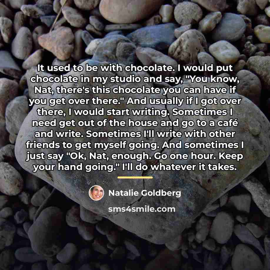 “It used to be with chocolate. I would put chocolate…” quote by Natalie Goldberg