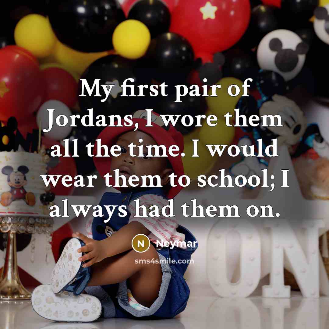 “My first pair of Jordans, I wore them all the…” quote by Neymar