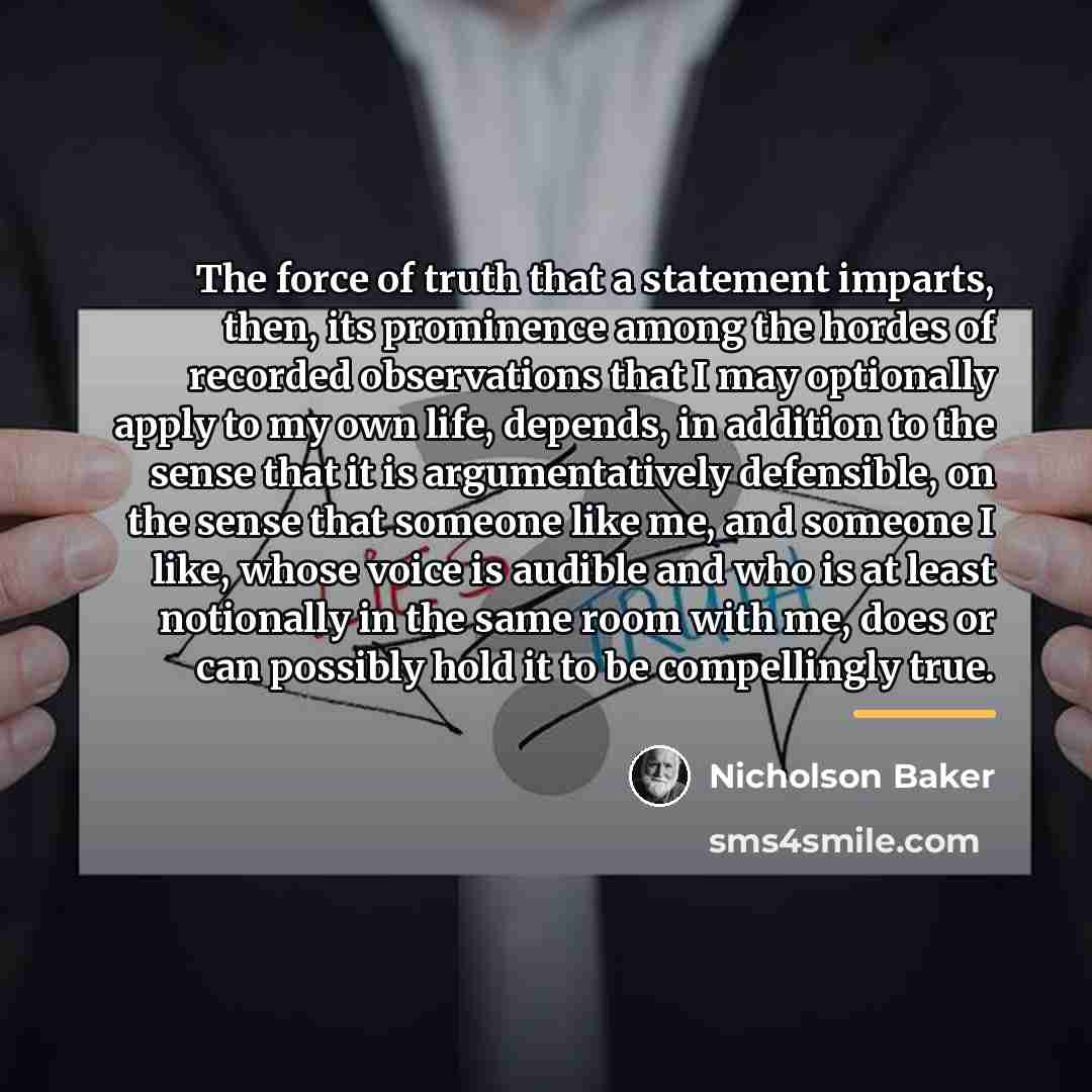 “The force of truth that a statement imparts, then, its…” quote by Nicholson Baker