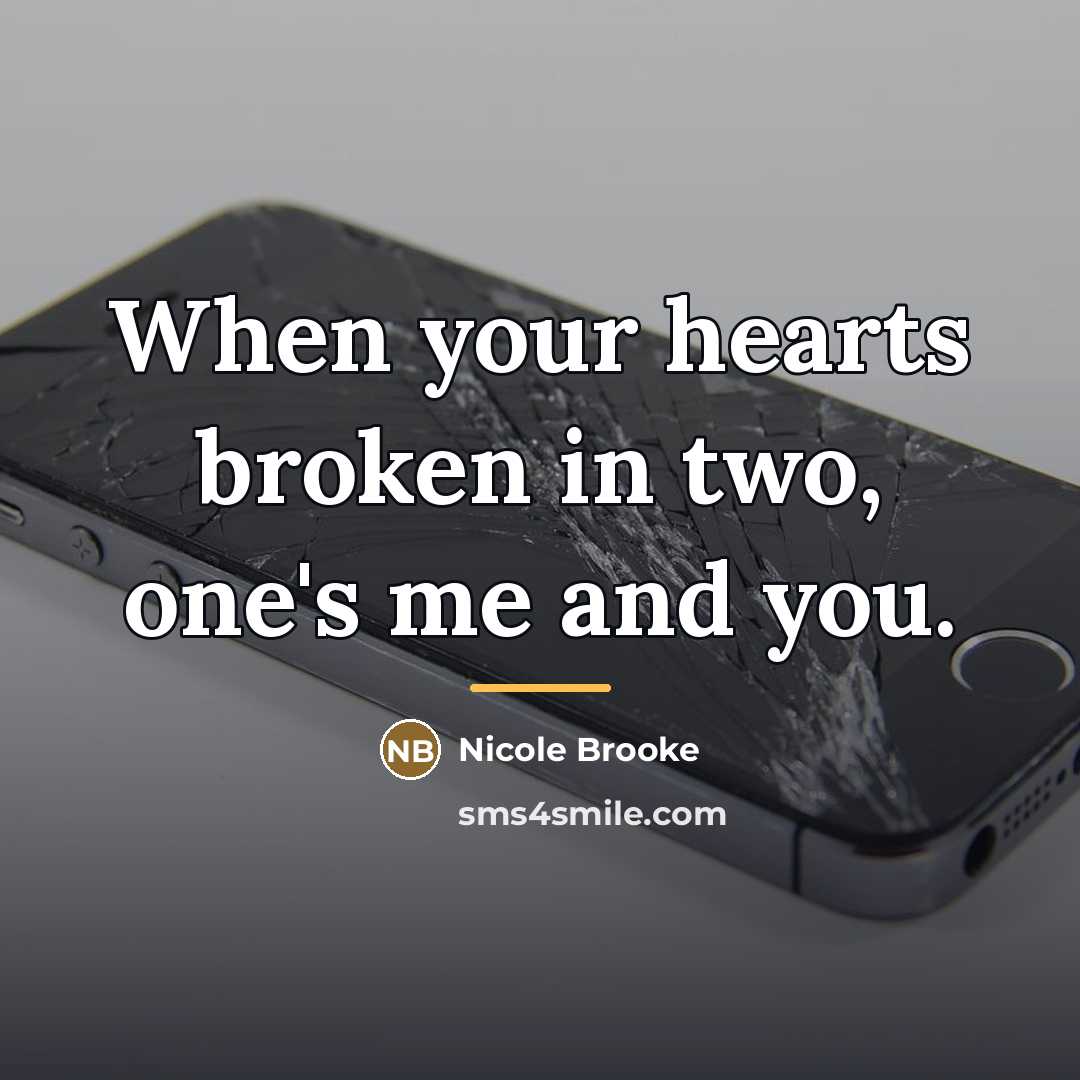“When your hearts broken in two, one's me and you.…” quote by Nicole Brooke