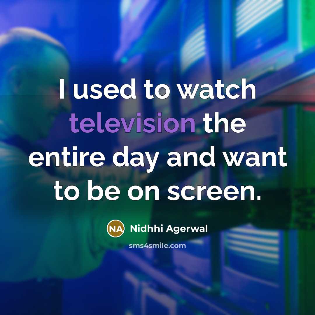 “I used to watch television the entire day and want…” quote by Nidhhi Agerwal