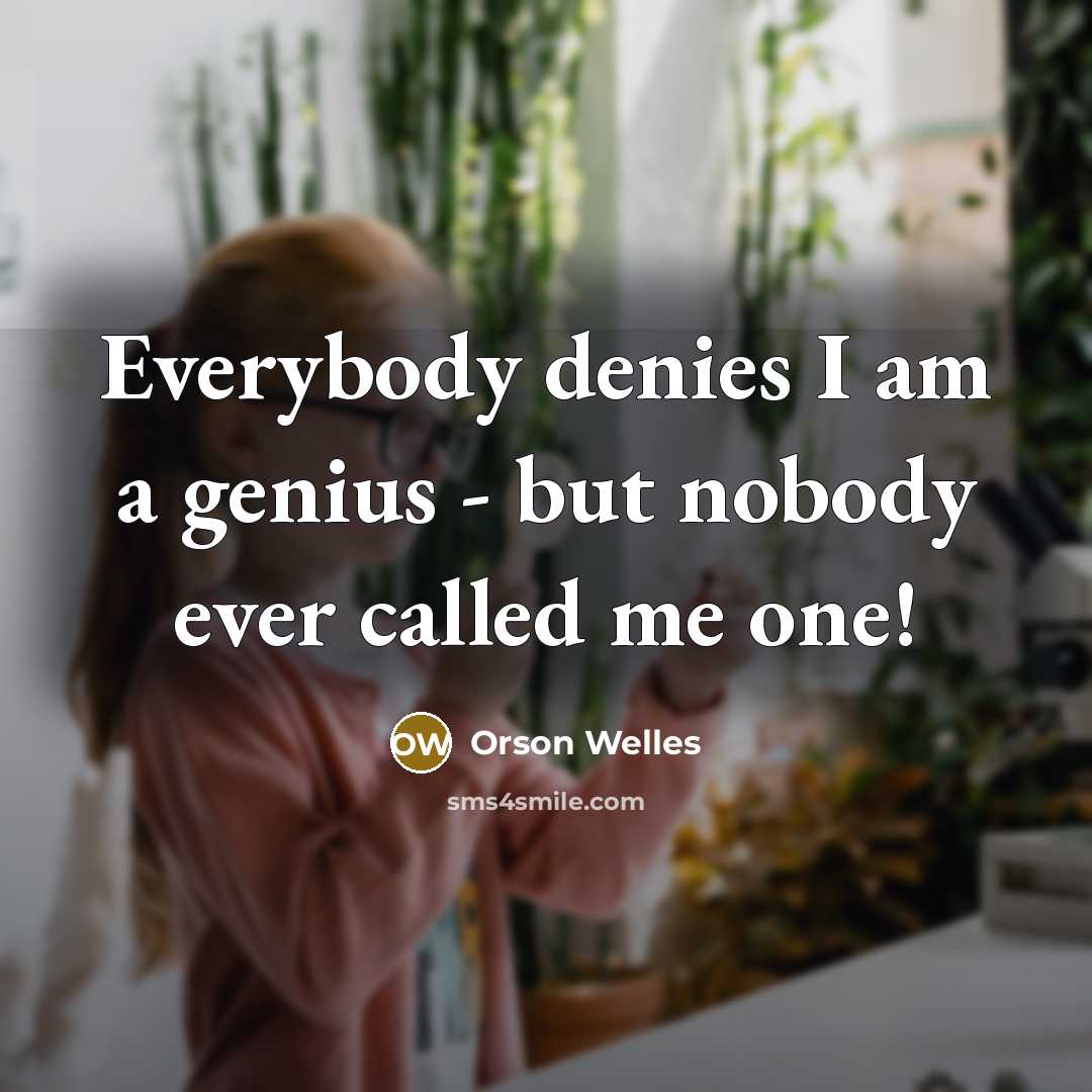 “Everybody denies I am a genius - but nobody ever…” quote by Orson Welles