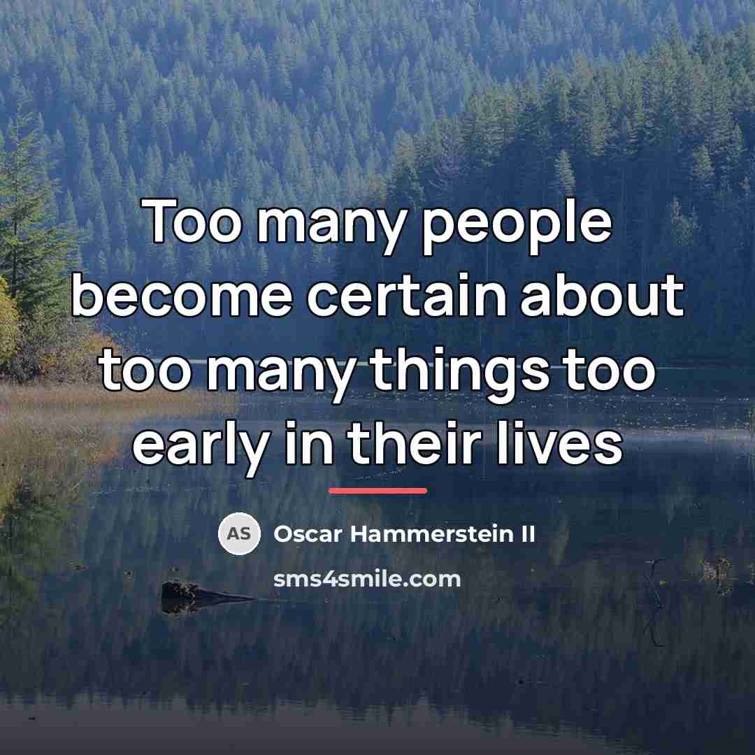 “Too many people become certain about too many things too…” quote by Oscar Hammerstein II