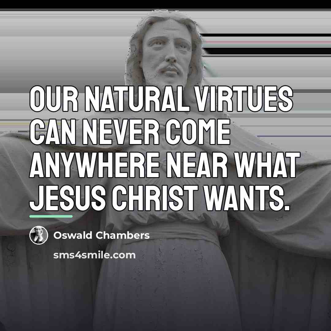 “Our natural virtues can never come anywhere near what Jesus…” quote by Oswald Chambers
