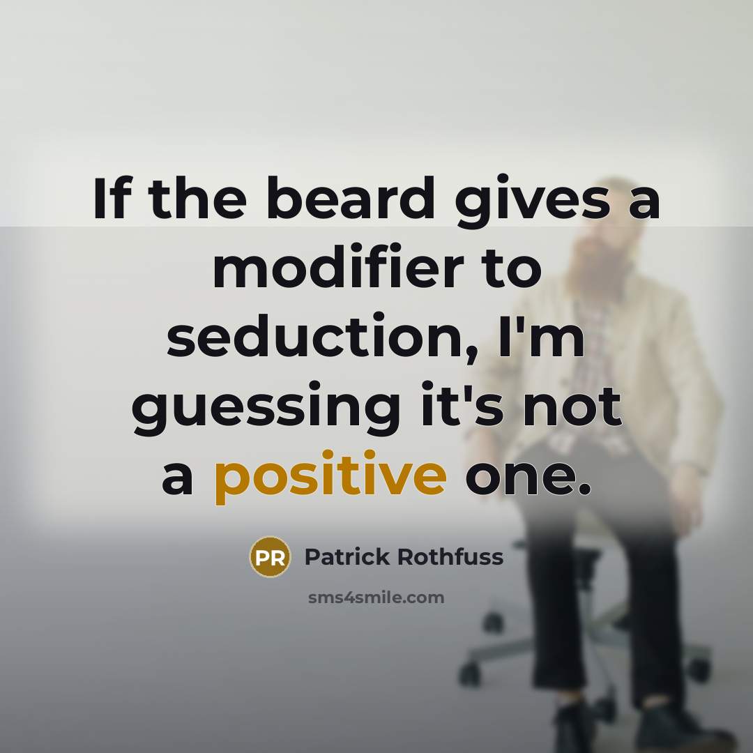 “If the beard gives a modifier to seduction, I'm guessing…” quote by Patrick Rothfuss