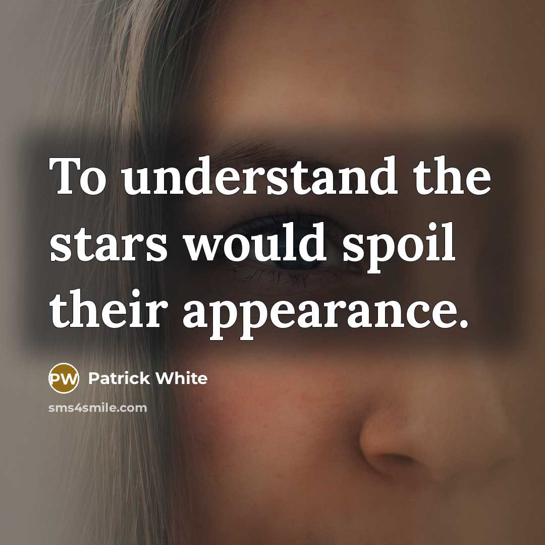 “To understand the stars would spoil their appearance.…” quote by Patrick White