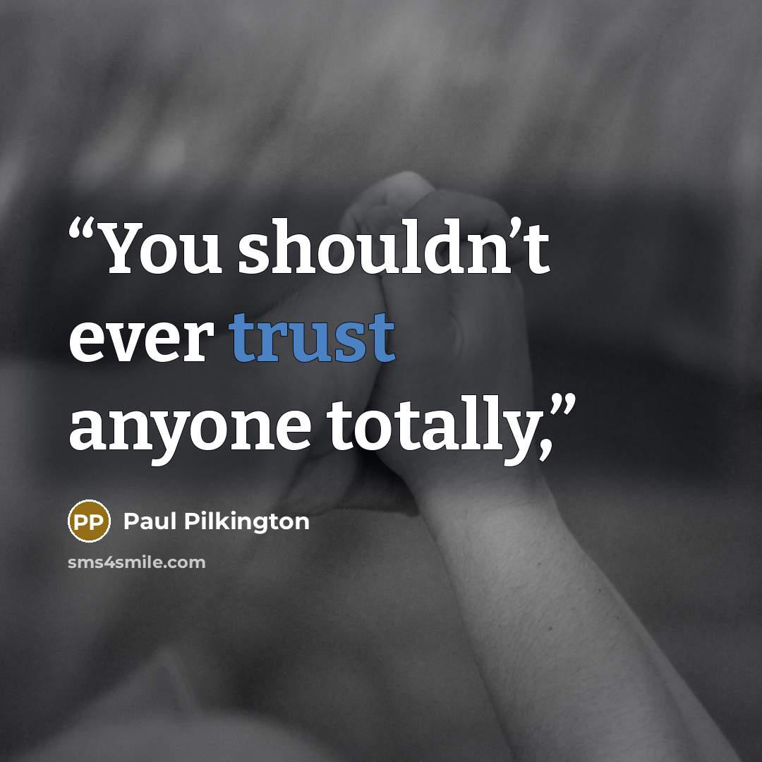 “You shouldn’t ever trust anyone totally,” quote by Paul Pilkington