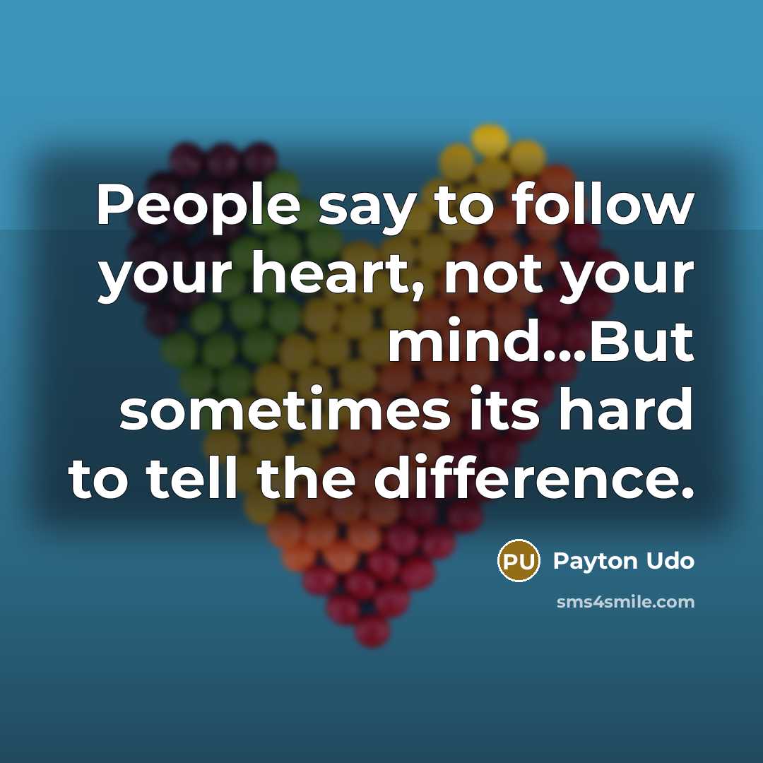 “People say to follow your heart, not your mind...But sometimes…” quote by Payton Udo