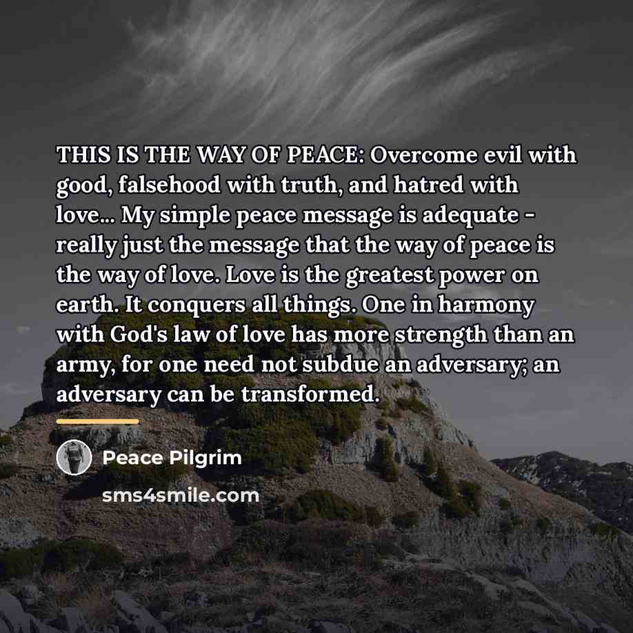 “THIS IS THE WAY OF PEACE: Overcome evil with good,…” quote by Peace Pilgrim