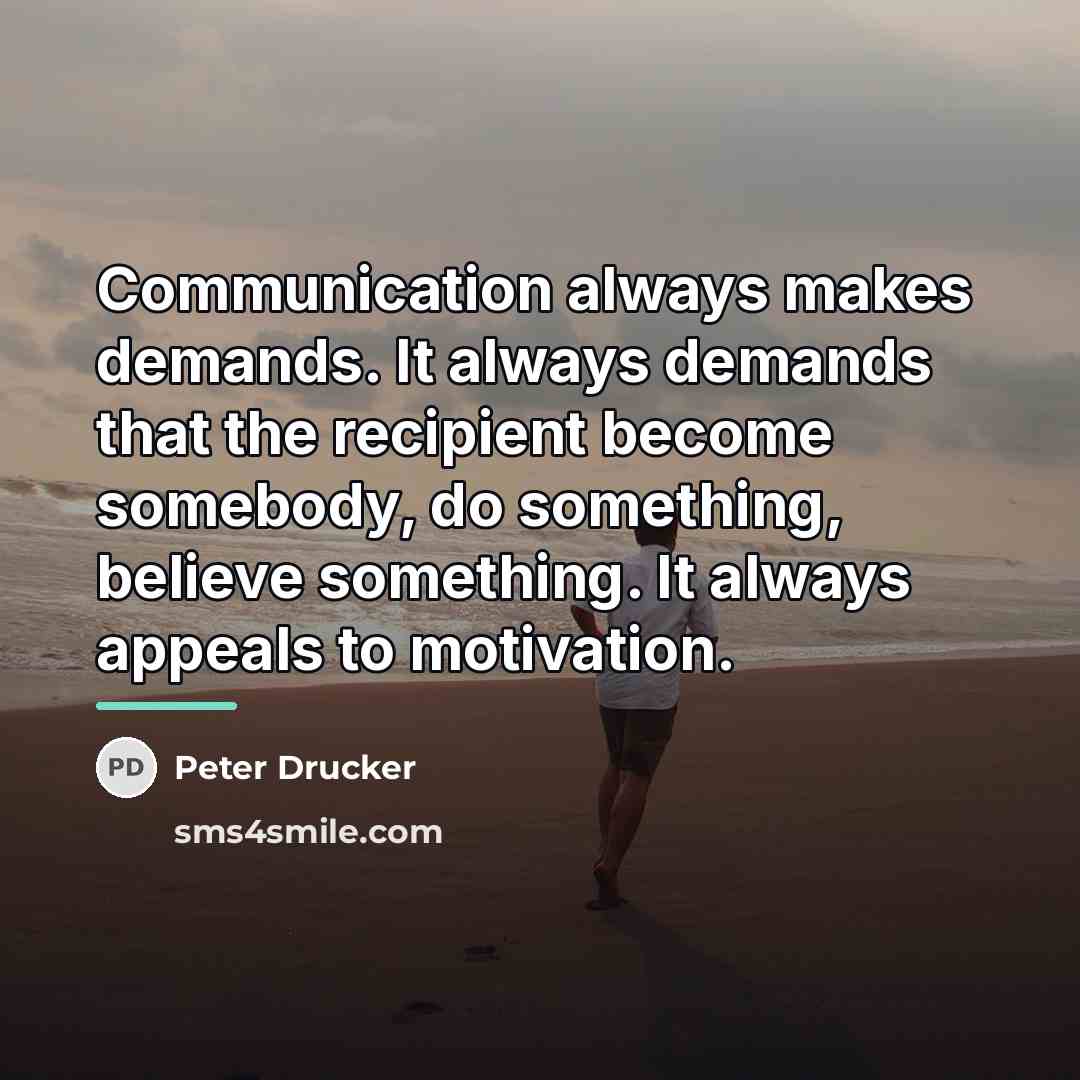 “Communication always makes demands. It always demands that the recipient…” quote by Peter Drucker