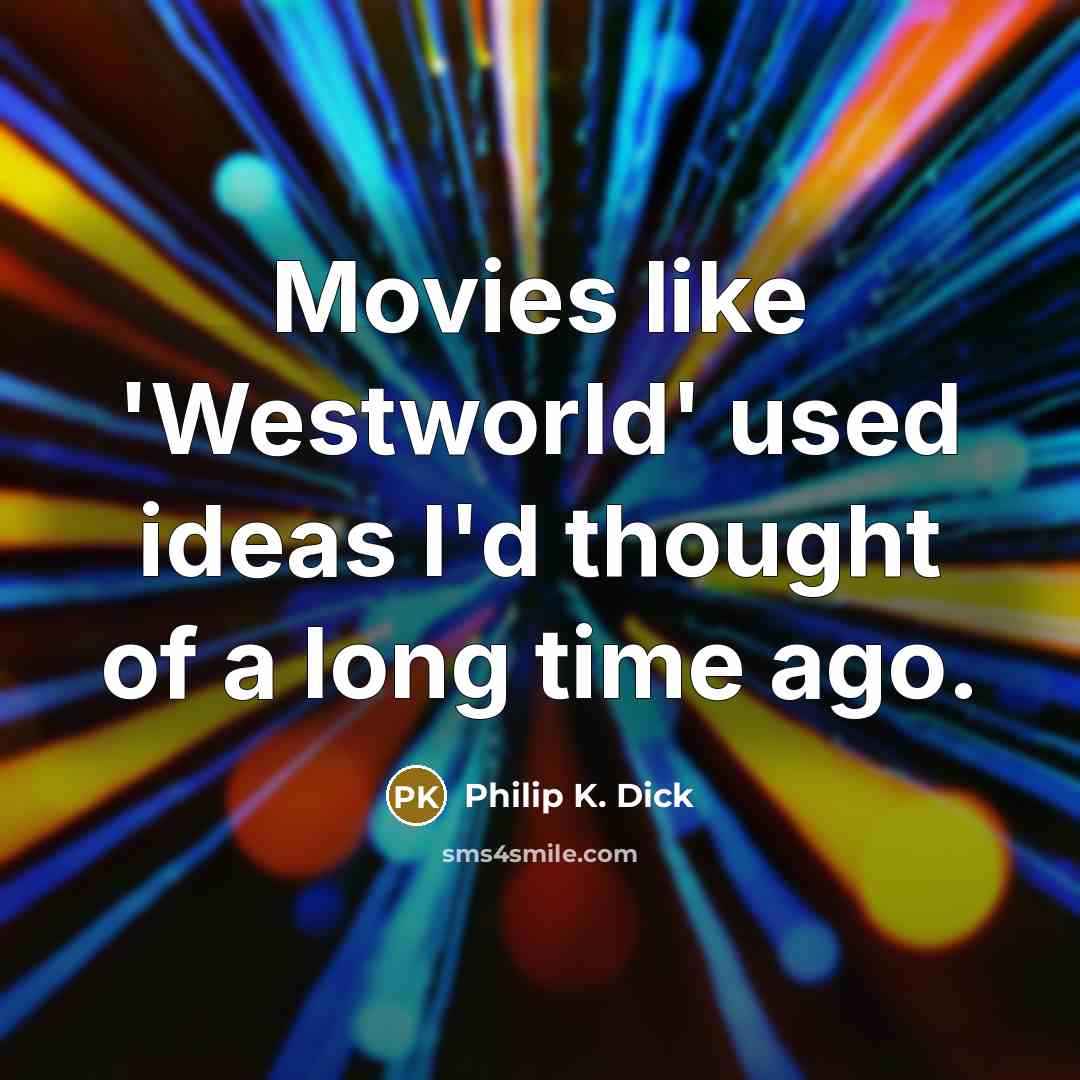 “Movies like 'Westworld' used ideas I'd thought of a long…” quote by Philip K. Dick