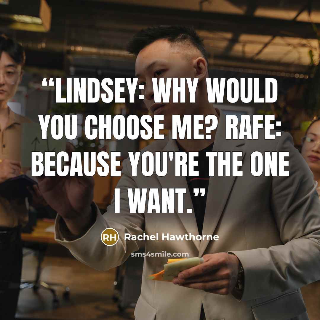 “Lindsey: Why would you choose me? Rafe: Because you're the one I want.” quote by Rachel Hawthorne