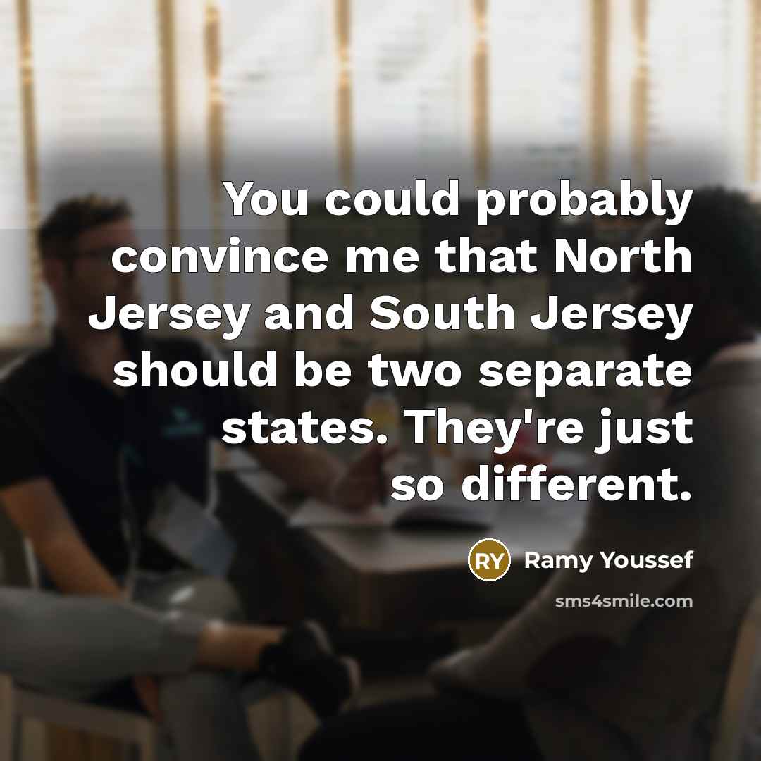 “You could probably convince me that North Jersey and South…” quote by Ramy Youssef