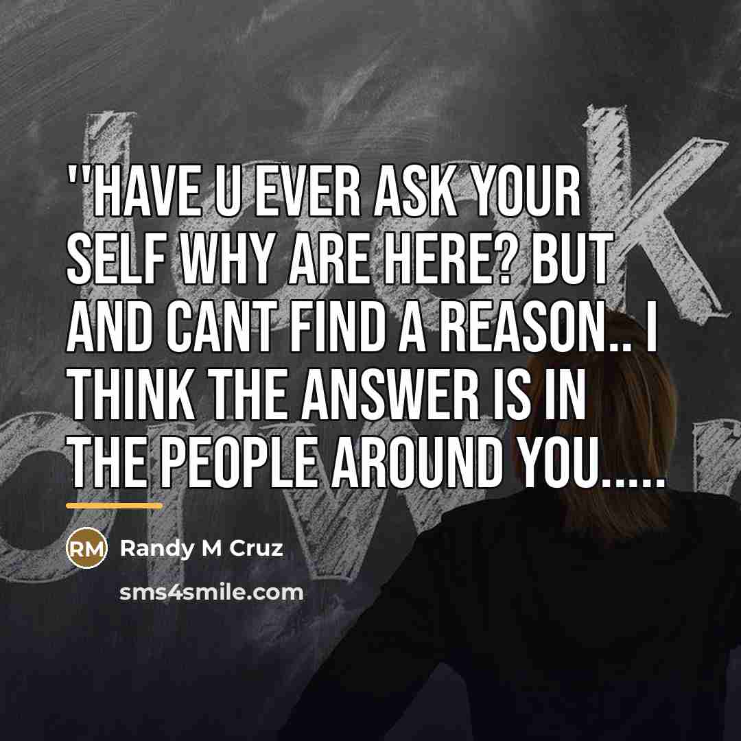 “''Have u ever ask your self why are here? but…” quote by Randy M Cruz