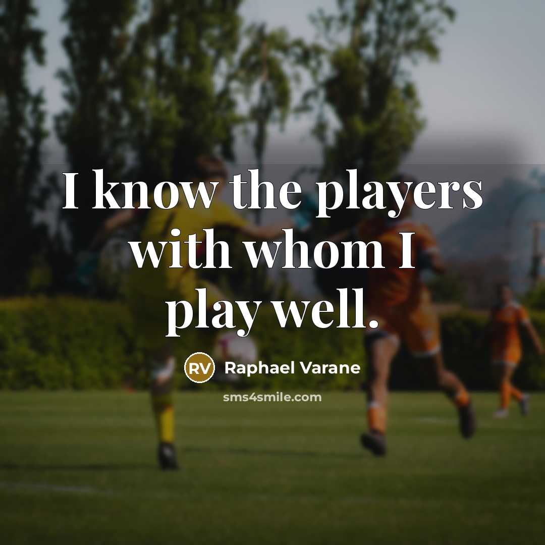 “I know the players with whom I play well.…” quote by Raphael Varane