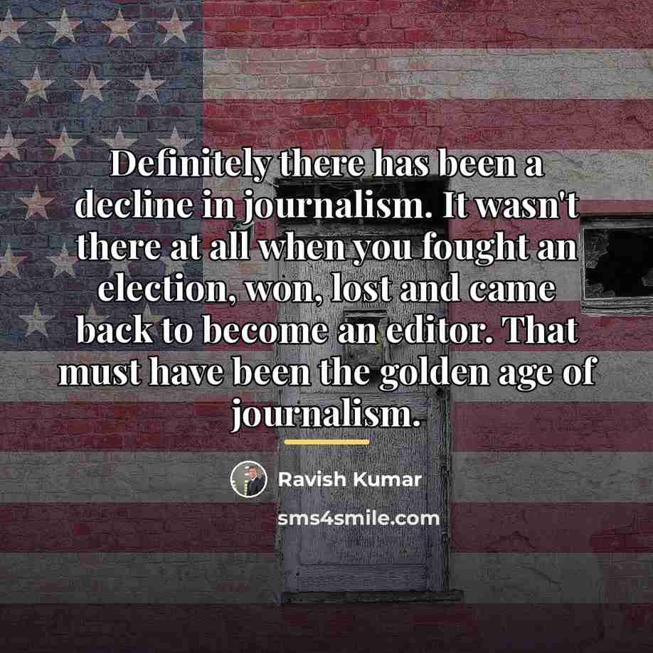 “Definitely there has been a decline in journalism. It wasn't…” quote by Ravish Kumar