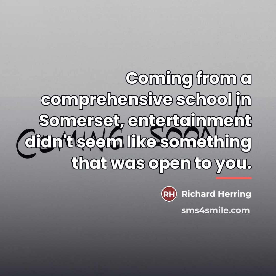 “Coming from a comprehensive school in Somerset, entertainment didn't seem…” quote by Richard Herring