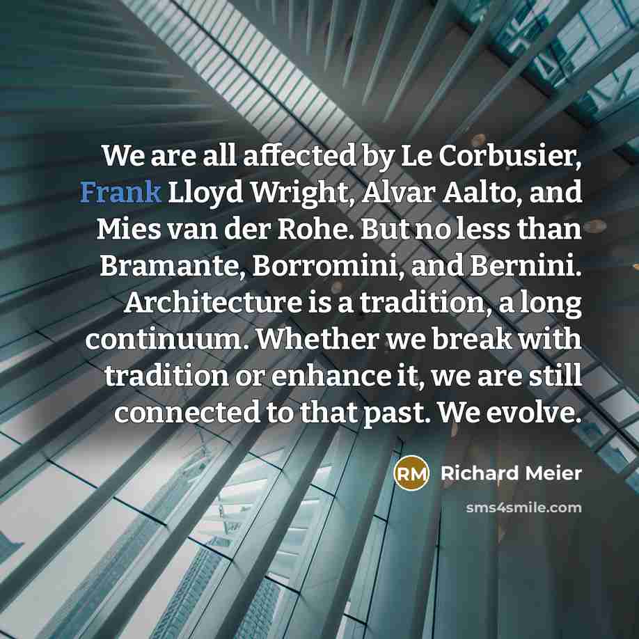 “We are all affected by Le Corbusier, Frank Lloyd Wright,…” quote by Richard Meier