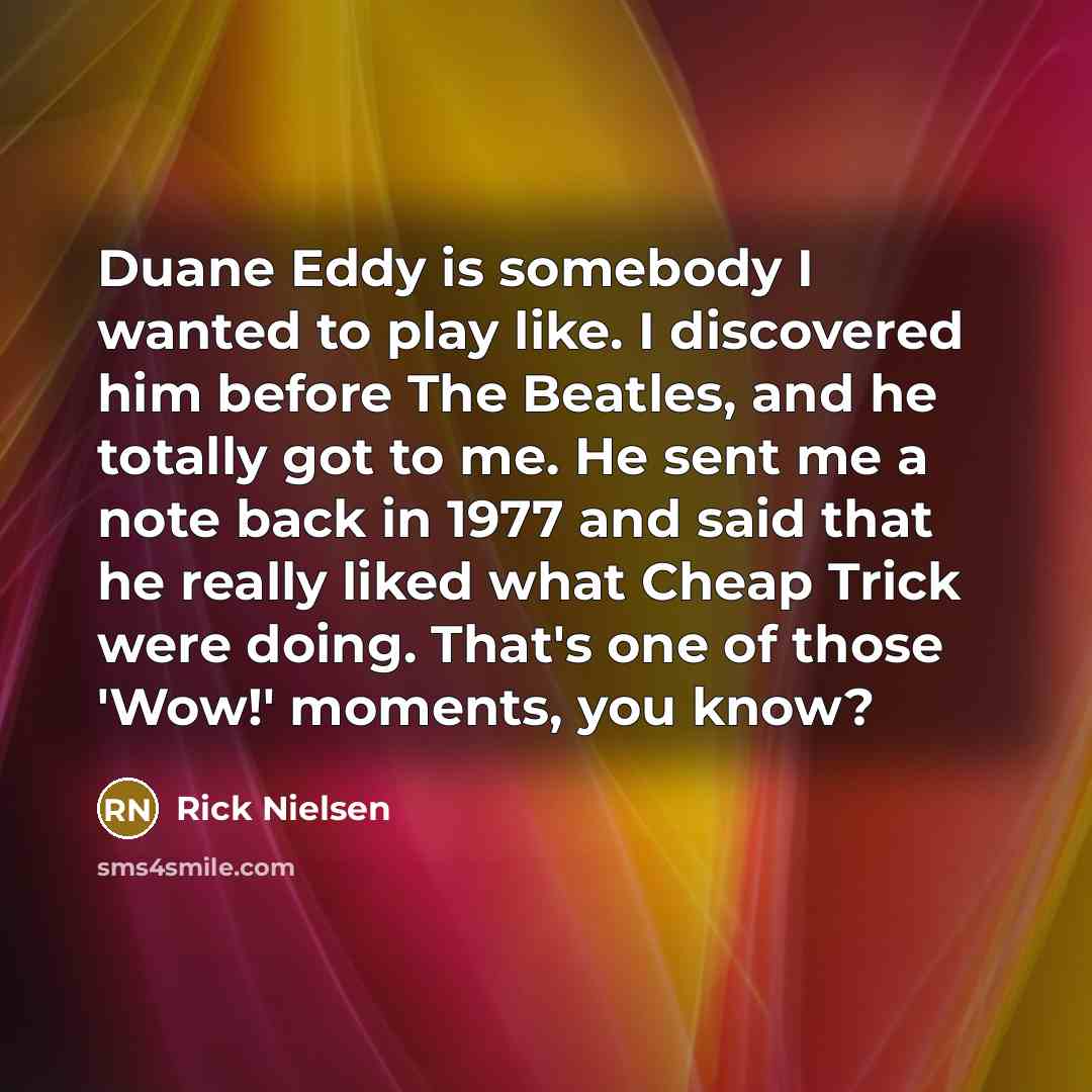 “Duane Eddy is somebody I wanted to play like. I…” quote by Rick Nielsen