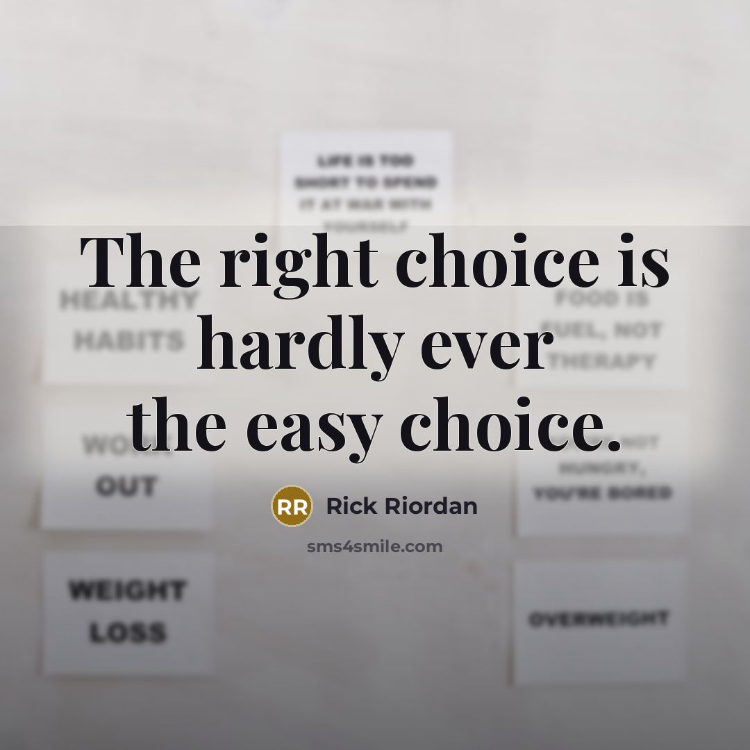 “The right choice is hardly ever the easy choice.…” quote by Rick Riordan