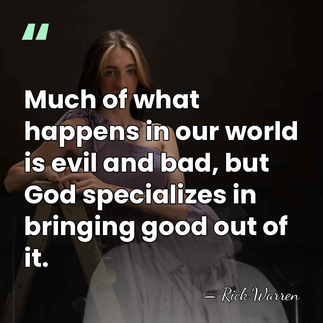 Much of what happens in our world is evil and bad, but&hellip; - Rick Warren