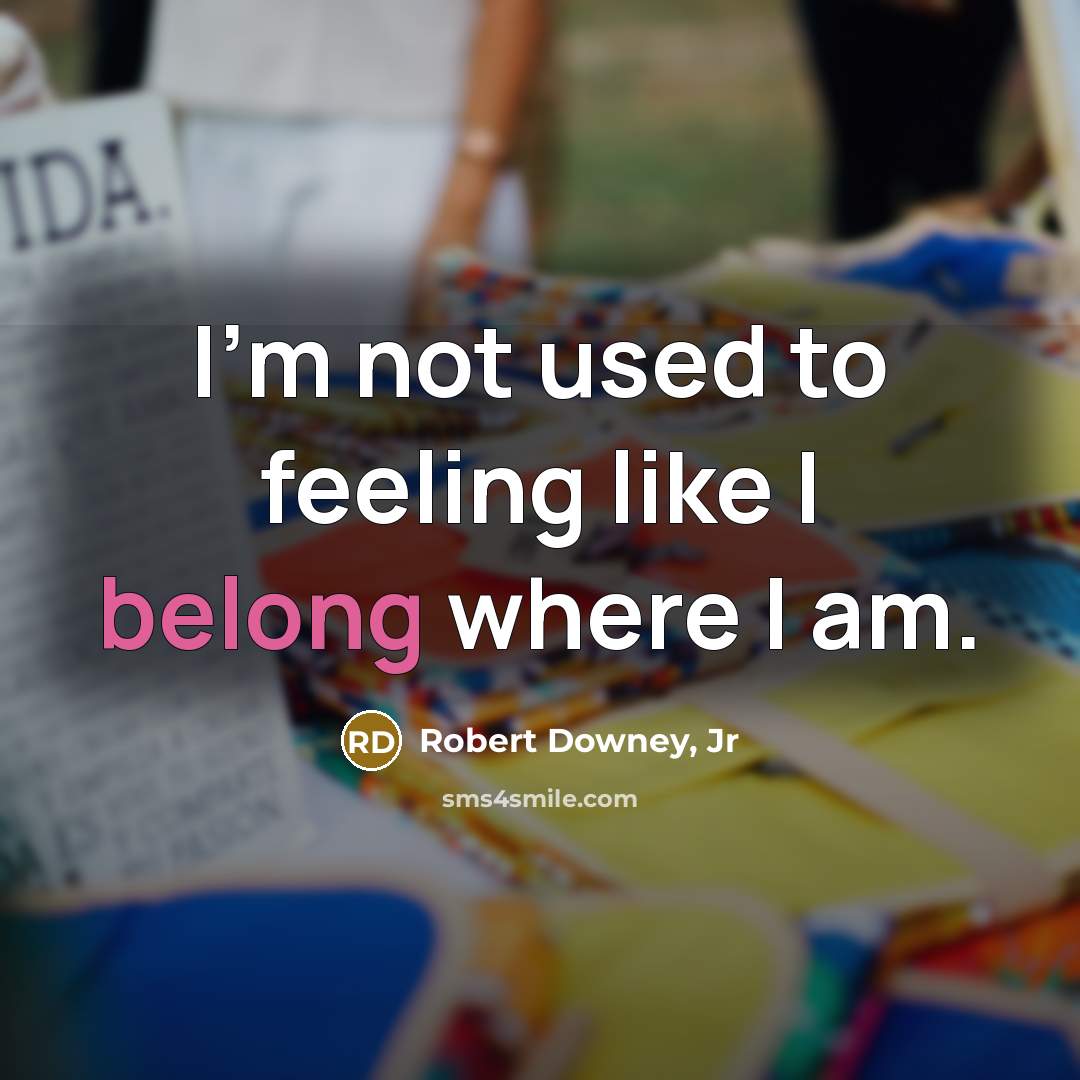 “I'm not used to feeling like I belong where I…” quote by Robert Downey, Jr