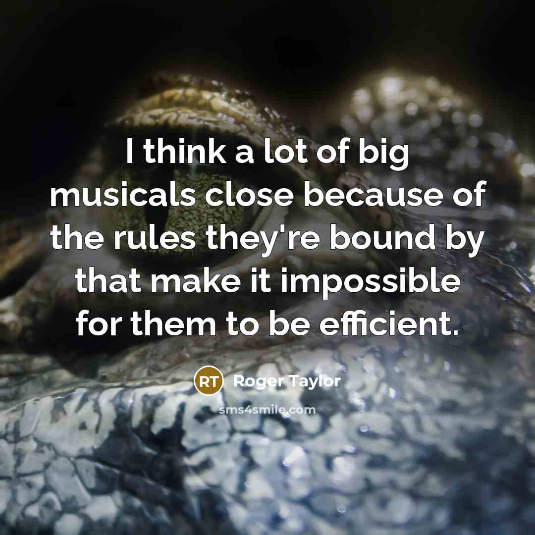“I think a lot of big musicals close because of…” quote by Roger Taylor