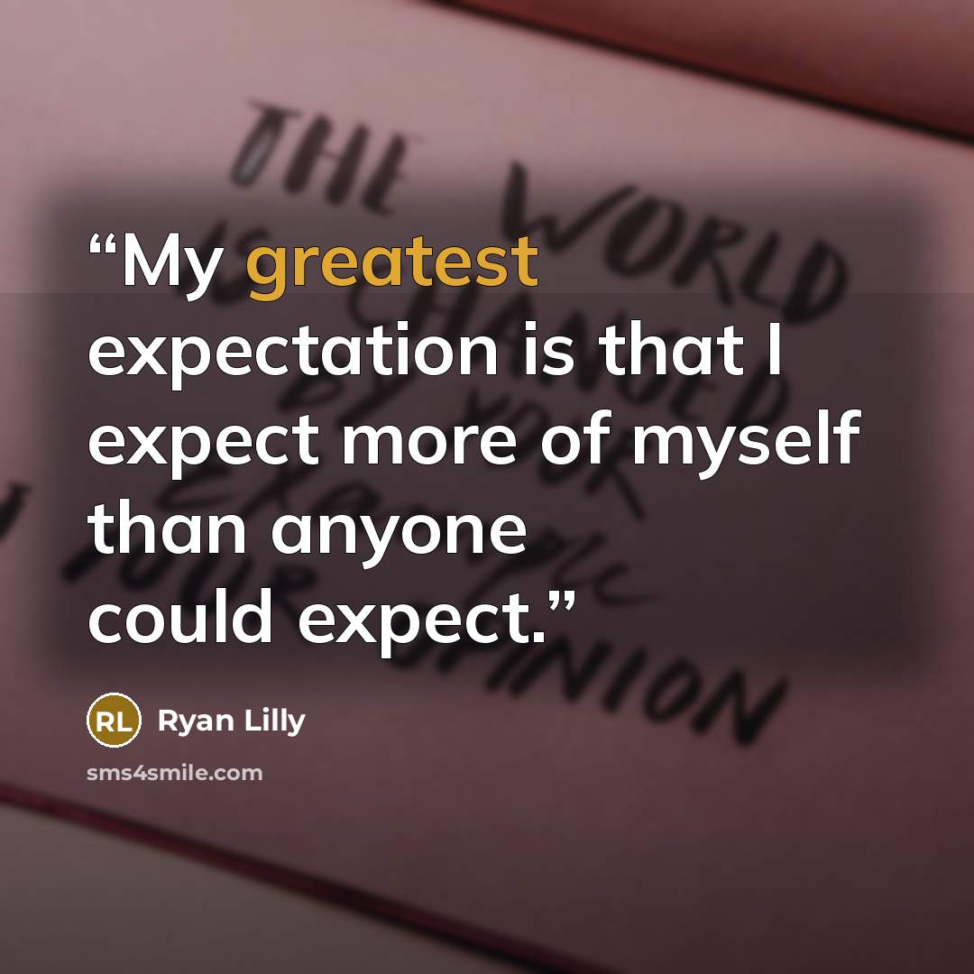 “My greatest expectation is that I expect more of myself than anyone could expect.” quote by Ryan Lilly