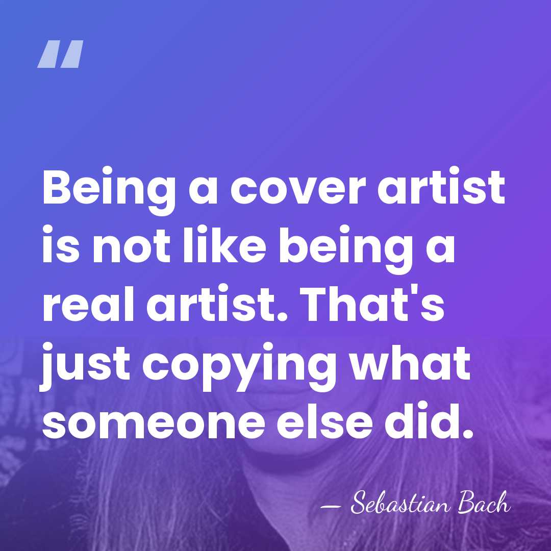 Being a cover artist is not like being a real artist. That's&hellip; - Sebastian Bach