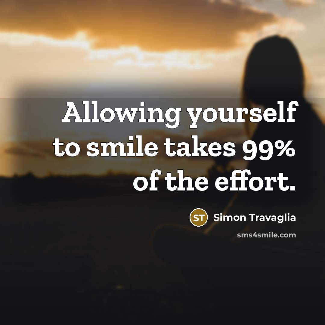 “Allowing yourself to smile takes 99% of the effort.…” quote by Simon Travaglia