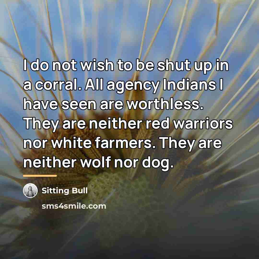 “I do not wish to be shut up in a…” quote by Sitting Bull