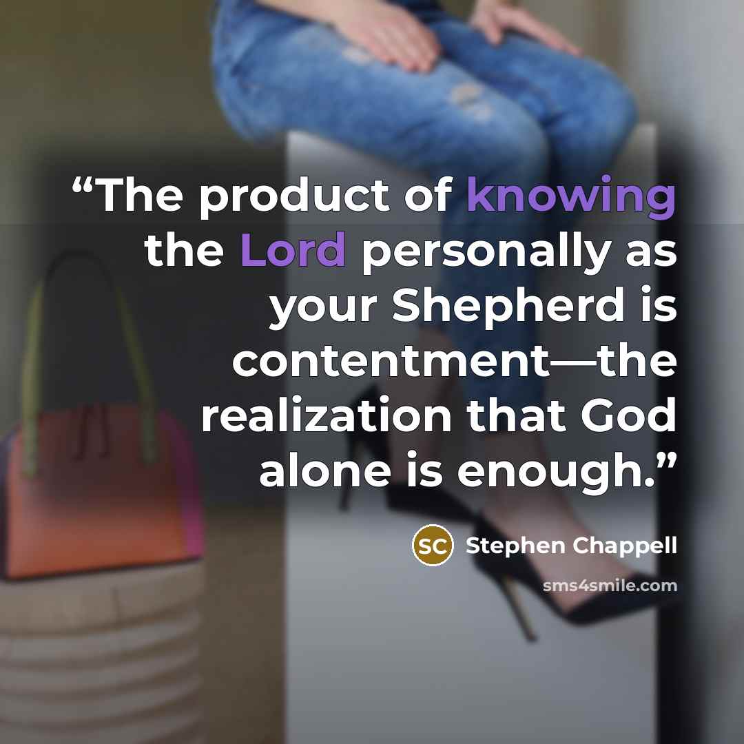 “The product of knowing the Lord personally as your Shepherd is contentment—the realization that God alone is enough.” quote by Stephen Chappell