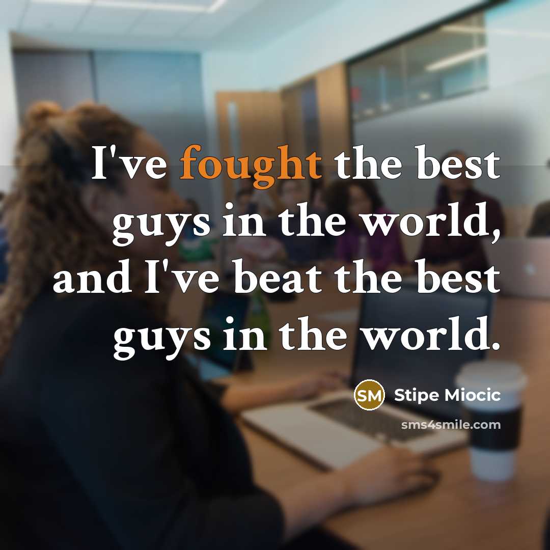 “I've fought the best guys in the world, and I've…” quote by Stipe Miocic