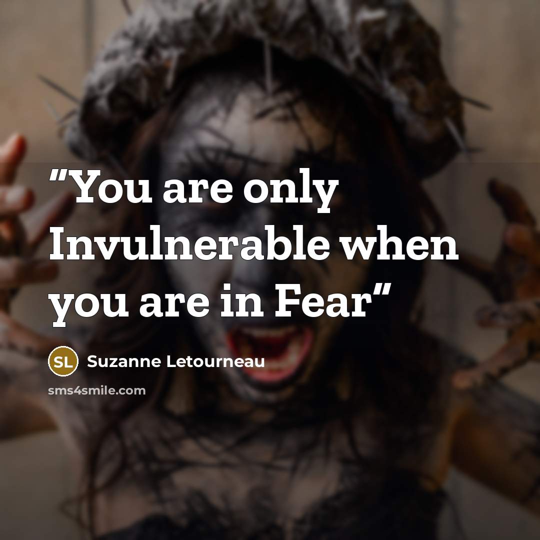“You are only Invulnerable when you are in Fear” quote by Suzanne Letourneau