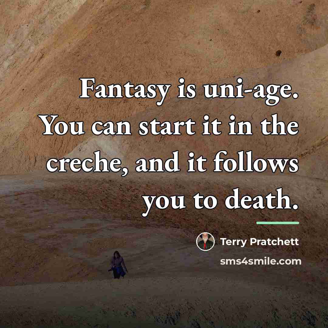 “Fantasy is uni-age. You can start it in the creche,…” quote by Terry Pratchett