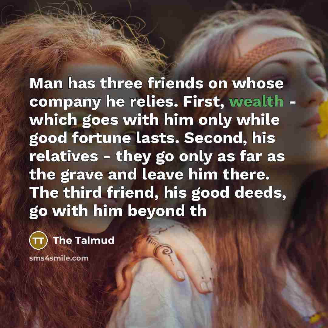 “Man has three friends on whose company he relies. First,…” quote by The Talmud