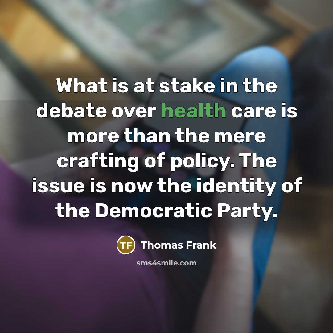 “What is at stake in the debate over health care…” quote by Thomas Frank