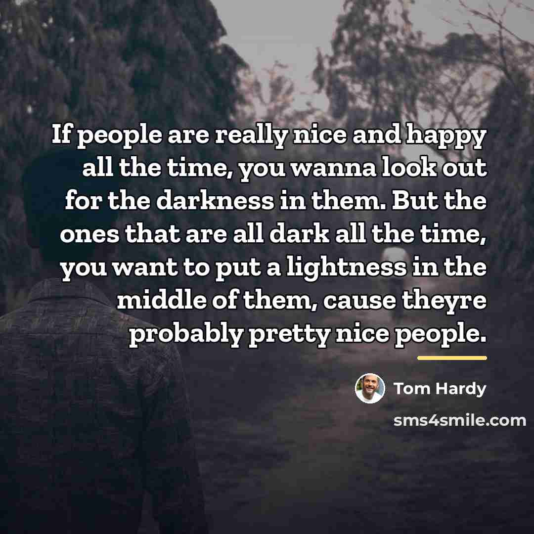 “If people are really nice and happy all the time,…” quote by Tom Hardy