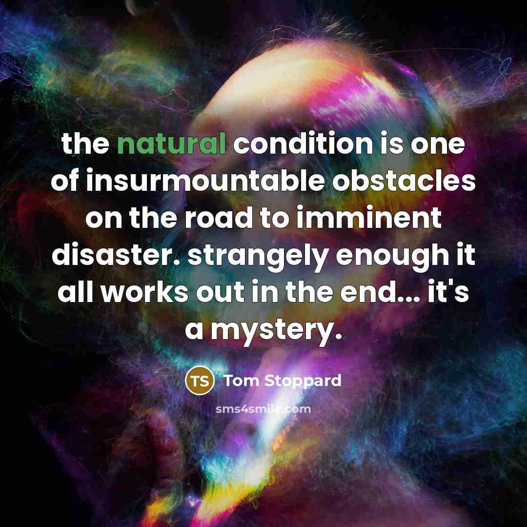 “the natural condition is one of insurmountable obstacles on the…” quote by Tom Stoppard