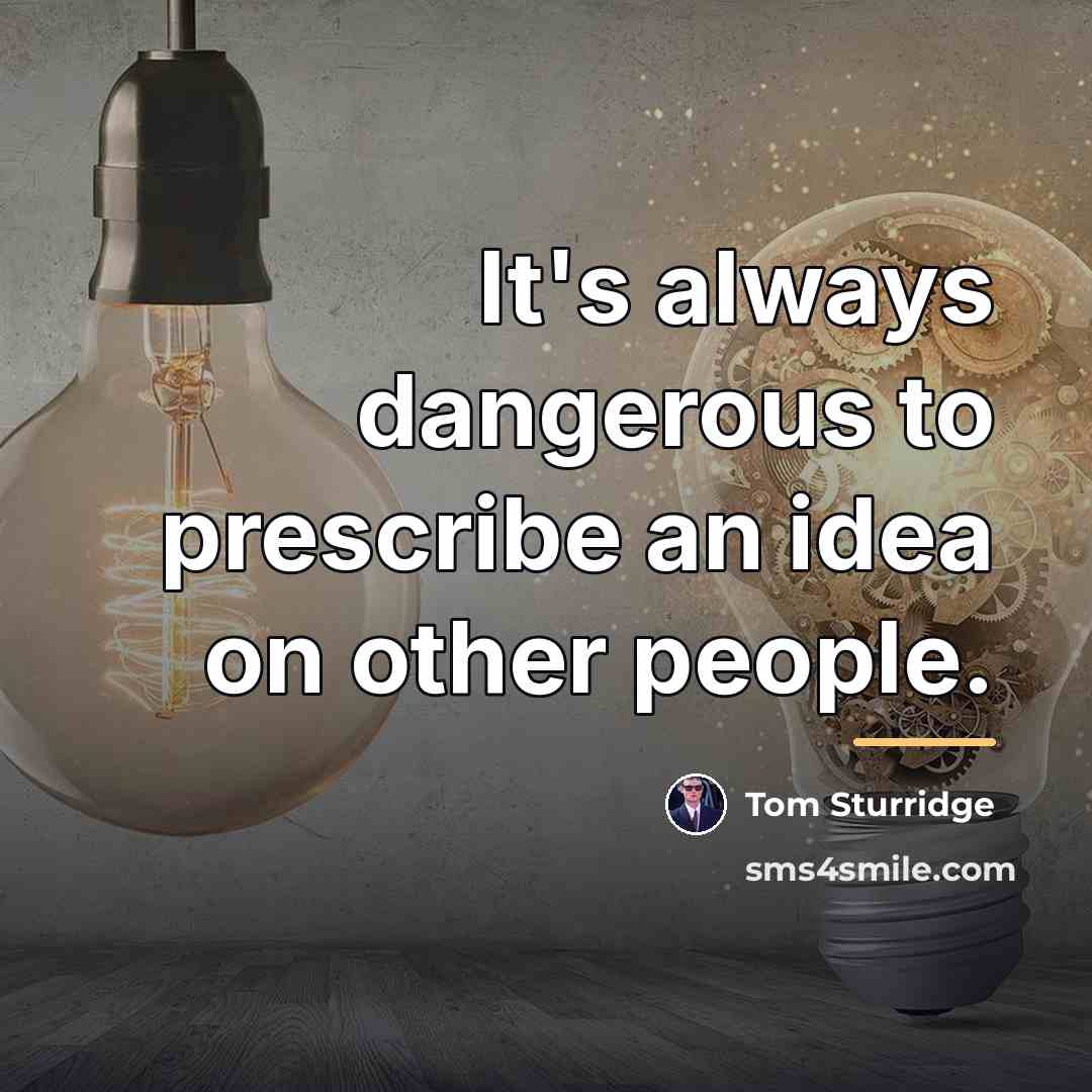 “It's always dangerous to prescribe an idea on other people.…” quote by Tom Sturridge