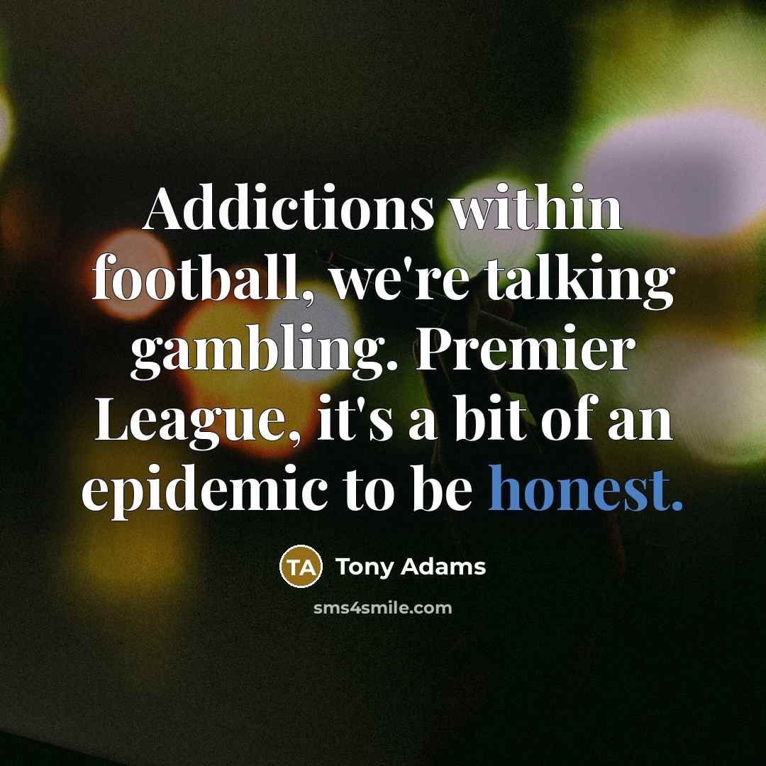 “Addictions within football, we're talking gambling. Premier League, it's a…” quote by Tony Adams