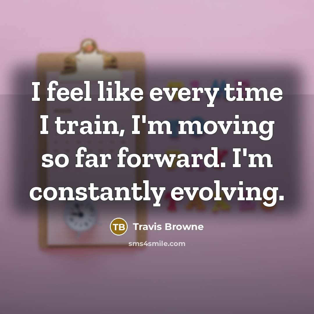 “I feel like every time I train, I'm moving so…” quote by Travis Browne