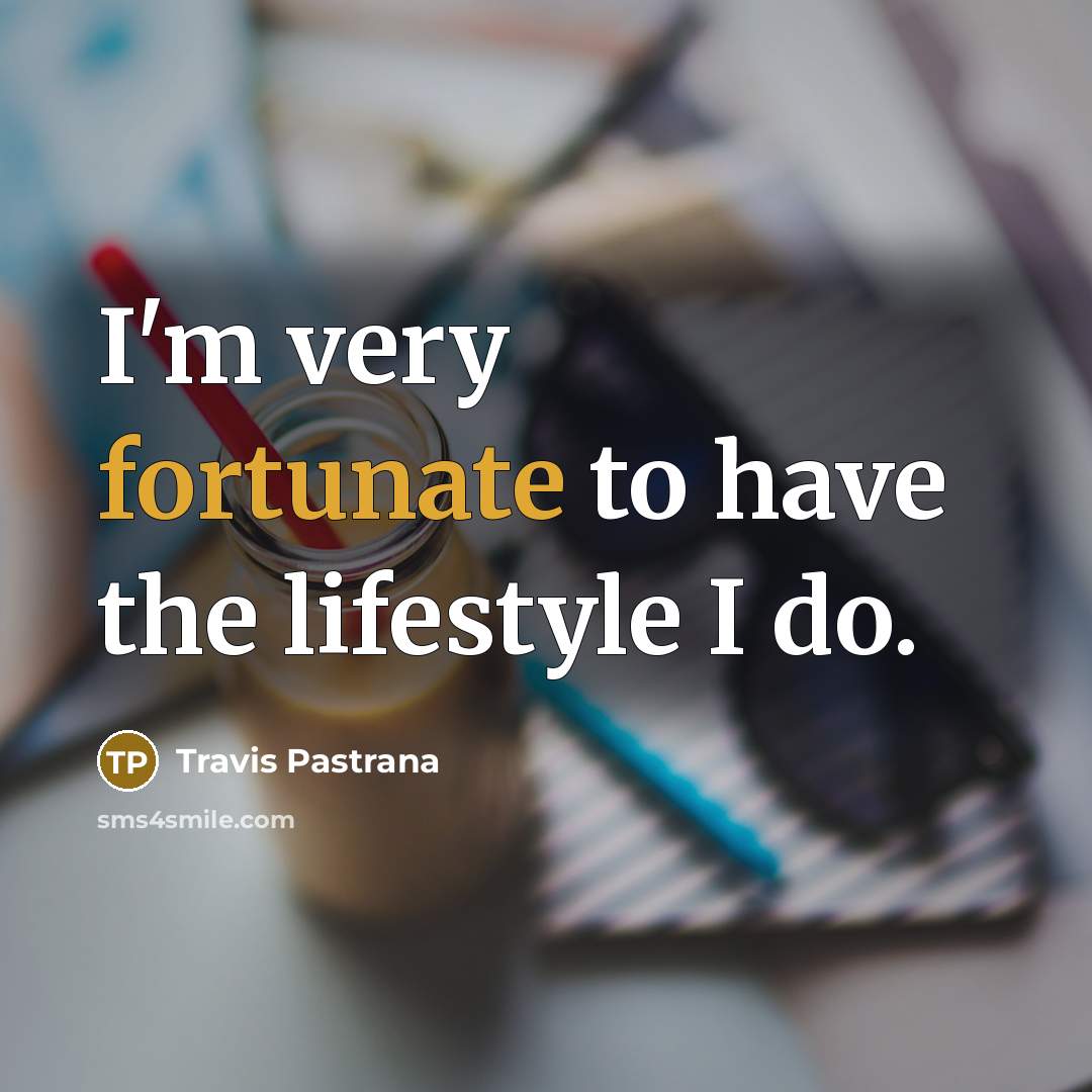 “I'm very fortunate to have the lifestyle I do.…” quote by Travis Pastrana