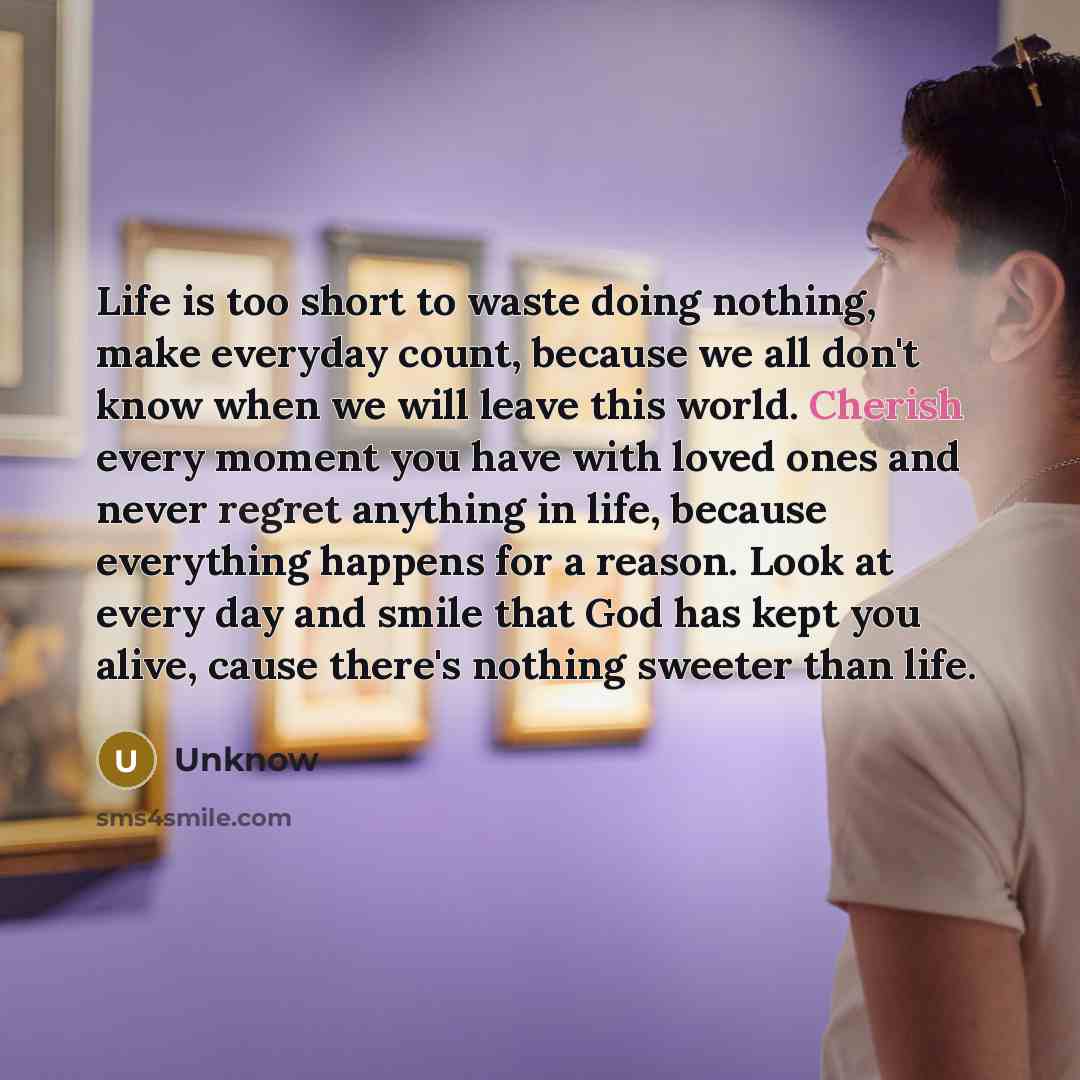 “Life is too short to waste doing nothing, make everyday…” quote by Unknow