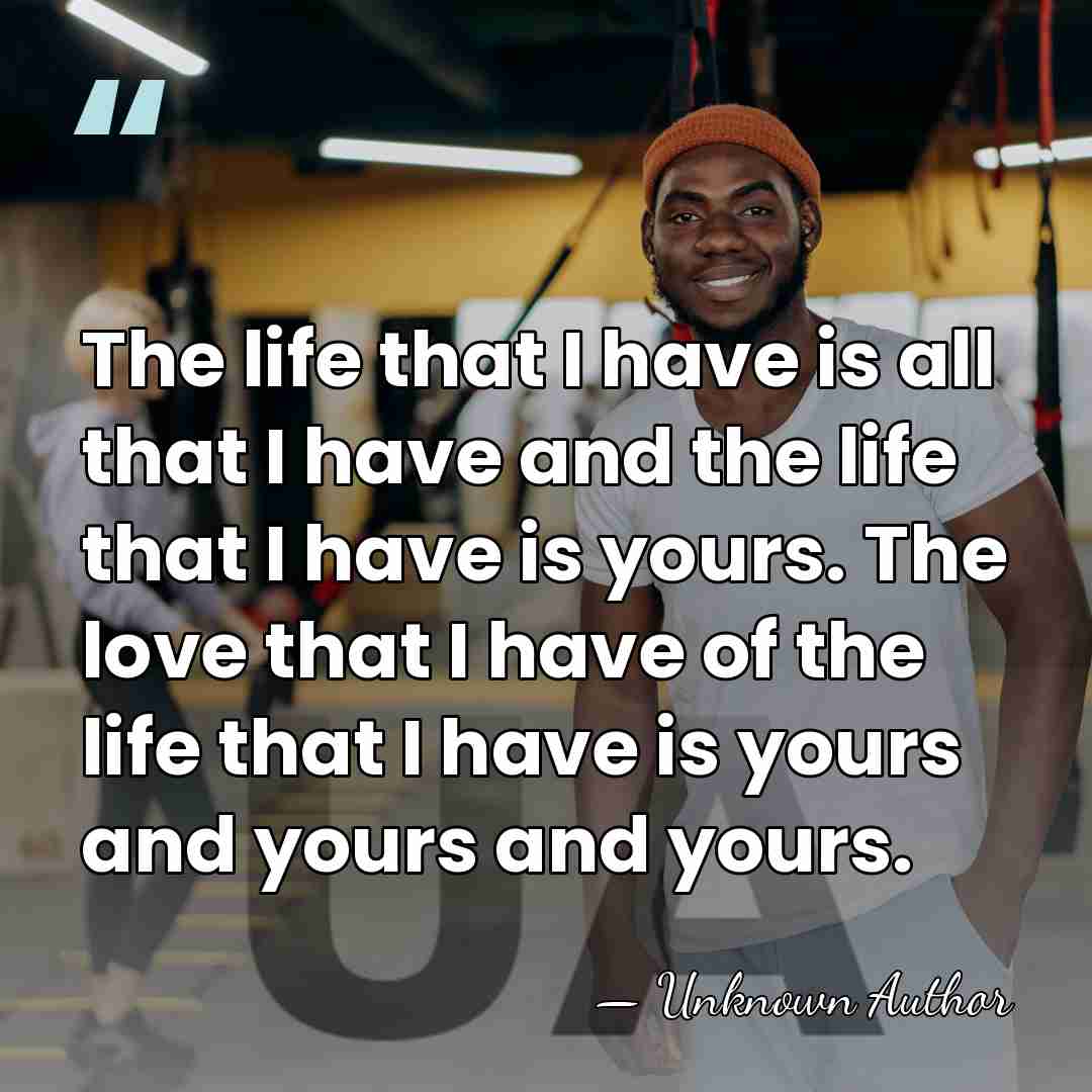 The life that I have is all that I have and the&hellip; - Unknown Author