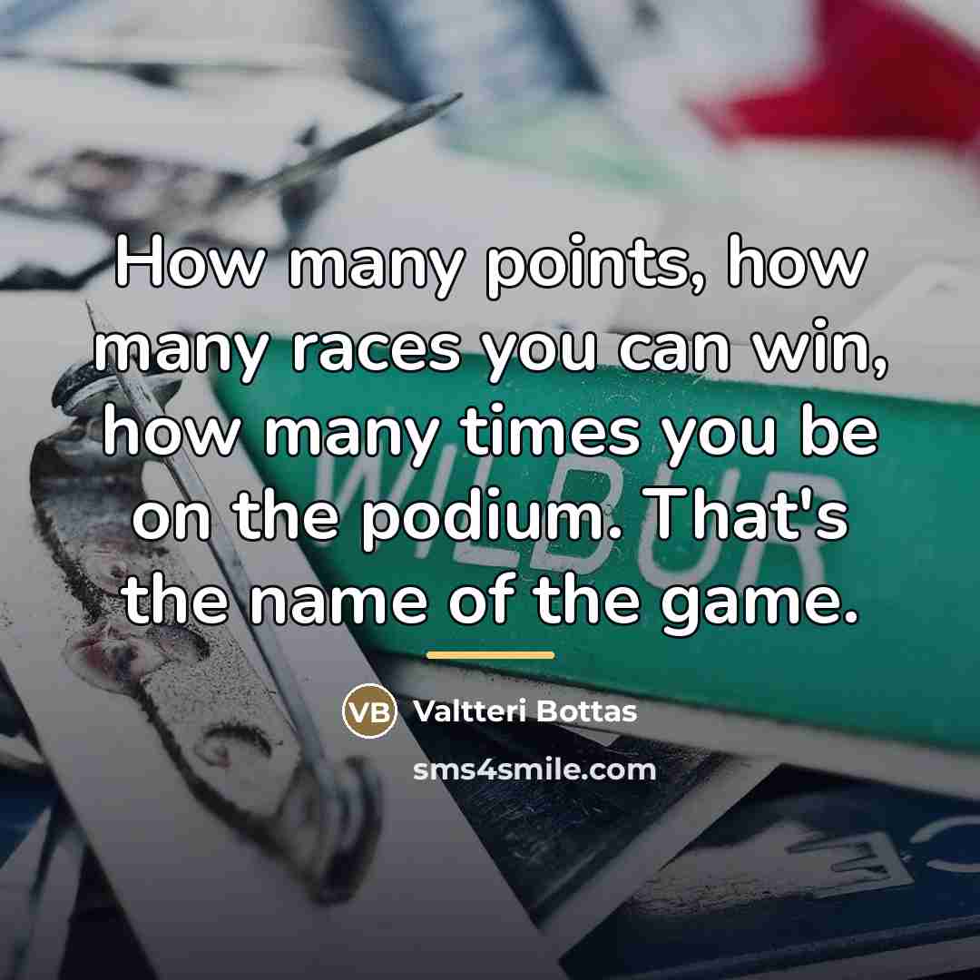 “How many points, how many races you can win, how…” quote by Valtteri Bottas