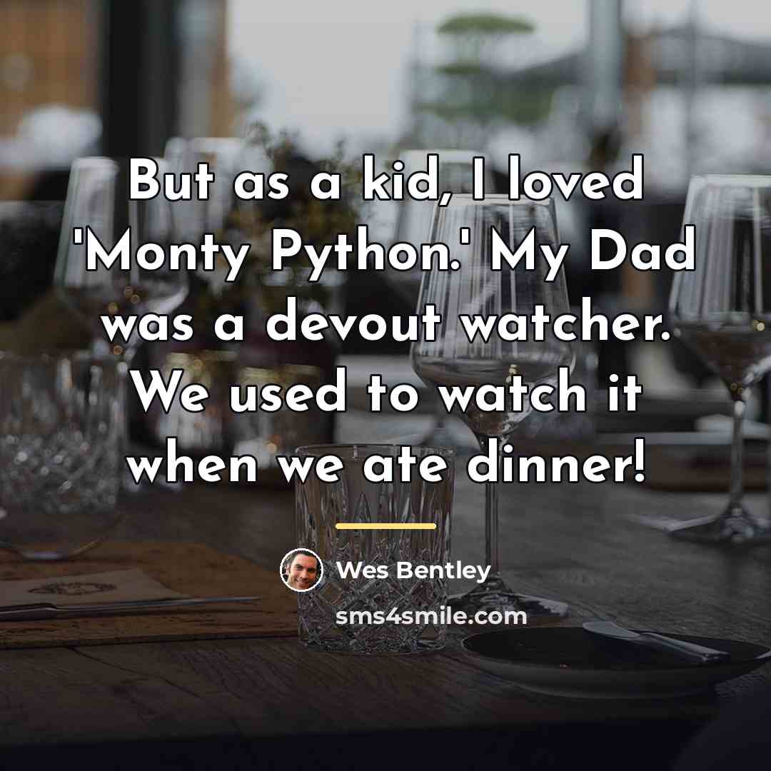 “But as a kid, I loved 'Monty Python.' My Dad…” quote by Wes Bentley