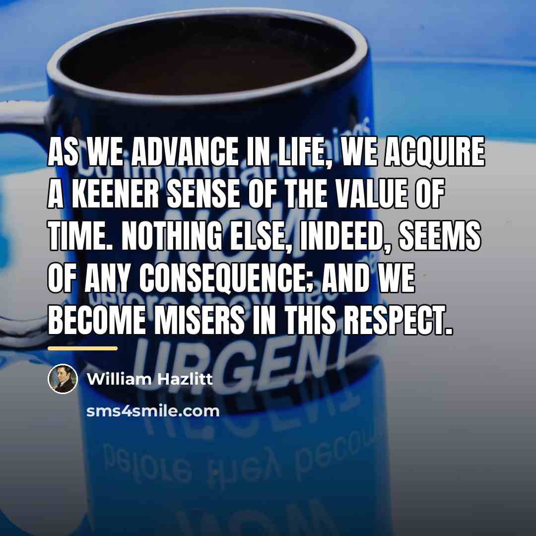 “As we advance in life, we acquire a keener sense…” quote by William Hazlitt